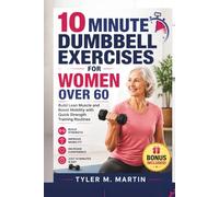 10 MINUTE DUMBBELL EXERCISES FOR WOMEN OVER 60: Build Lean Muscle and Boost Mobility with Quick Strength Training Routines