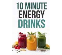 10 Minute Energy Drinks: Natural Energy Drinks and Brain Boosting Beverages Without Caffeine Quick Healthy Drinks to Beat Fatigue Clear Brain Fog and Boost Focus Simple Homemade Energy Refreshers