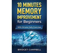 10-Minute Memory Improvement For Beginners: Unleash Your Brain Potential With Simple Daily Exercises