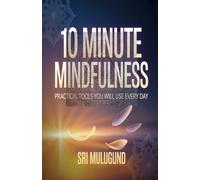 10 MINUTE MINDFULNESS: Practical Tools You Will Use Every Day