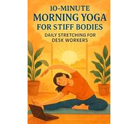 10-Minute Morning Yoga for Stiff Bodies: Daily Stretching for Desk Workers