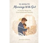 10-Minute Mornings With God: A Gentle Reset for Overwhelmed Parents Who Want to Meet God in the Mess