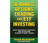 10-Minute Options Trading and ETF Investing: Rapidly Build Wealth, Retire Early, and Live Free from the Worry of Market Crashes