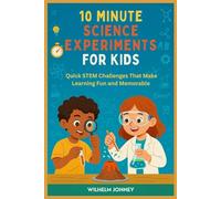 10 MINUTE SCIENCE EXPERIMENT FOR KIDS: Quick STEM Challenges That Make Learning Fun and Memorable