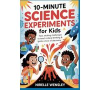 10-Minute Science Experiments for Kids: Fast, Exciting Challenges to Teach Critical Thinking & Ignite a Love of Discovery