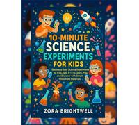 10-MINUTE SCIENCE EXPERIMENTS FOR KIDS: Quick and Easy Science Experiments for Kids Ages 5-12 to Learn, Play and Discover with Simple Household Materials