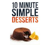 10 Minute Simple Desserts: Low sugar treats and gluten free sweets to stop cravings. No bake fat bombs, fruit snacks and chocolate delights for weight loss support.