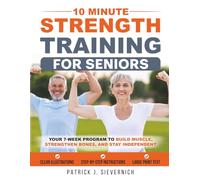 10 Minute Strength Training for Seniors: Your 7-Week Program to Build Muscle, Strengthen Bones, and Stay Independent | Easy Home Workouts, Low Impact, Joint Friendly, Mobility Exercises