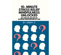 10- Minute Stress Relief Mindfulness Unlocked: Only Book You Ever Need For Relaxation ,Meditation And Self-Care