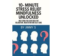 10- Minute Stress relief Mindfulness Unlocked: Only book you ever need for Relaxation ,Meditation and Self-care