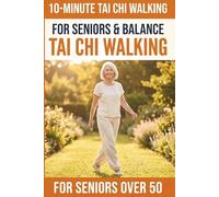 10-Minute Tai Chi Walking for Seniors: A Simple 28-Day Programme for Improved Balance, Healthy Weight Management, and Lasting Independence