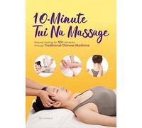 10-Minute Tui Na Massage: Natural Healing for 50+ Ailments Through Traditional Chinese Medicine