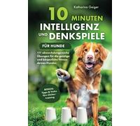 10 Minuten Intelligenz- und Denkspiele für Hunde - 111 abwechslungsreiche Übungen für die geistige und körperliche Fitness deines Hundes