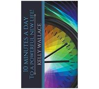 10 Minutes A Day To A Powerful New Life!