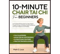 10-Minutes Chair Tai Chi For Beginners: An Illustrated 28-Day Step-by-Step Seated Program to Learn the Basics, Build Confidence, and Improve Balance and Mobility