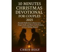 10 MINUTES CHRISTMAS DEVOTIONAL FOR COUPLES 2025: Heartfelt Reflections to Renew Love, Deepen Faith, and Share God’s Presence in Every Holiday Moment