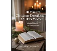 10 Minutes Christmas Devotional For Older Women: Moments of Prayer and Peace For The Heart That Has Seen Many Christmases