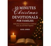 10 Minutes Christmas Devotionals For Families: Daily Dose of Inspirations to Cultivate Love, Joy and Faith Together