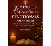 10 Minutes Christmas Devotionals For Families: Daily Dose of Inspirations to Cultivate Love, Joy and Faith Together