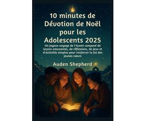 10 minutes de dévotion de Noël pour les adolescents 2025: Un joyeux voyage de l'Avent composé de leçons amusantes, de réflexions, de jeux et d'activités simples pour renforcer la foi des jeunes cœurs