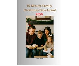 10 Minutes Family Christmas Devotional 2025: A 25 Day Daily Christmas Devotions with Scripture, Prayer, and Reflection for All Families this Christmas Season
