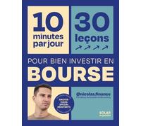 10 minutes par jour pour bien investir en bourse - reprendre le pouvoir sur son argent bourse spécial débutants: 30 leçons spécial débutants