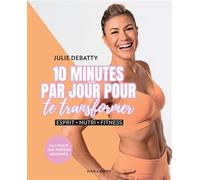 10 minutes par jour pour te transformer Esprit - Nutri - Fitness - Julie Debatty - Marabout - broché - Guide