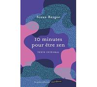 10 minutes pour être zen: Un livre pour apprendre l art de se détendre et de prendre soin de soi !