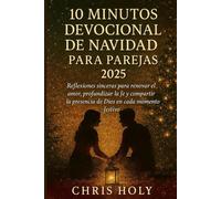 10 MINUTOS DEVOCIONAL DE NAVIDAD PARA PAREJAS 2025: Reflexiones sinceras para renovar el amor, profundizar la fe y compartir la presencia de Dios en cada momento festivo
