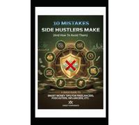 10 Mistakes Side Hustlers Make ( A Quick Guide Small Business Success): And How To Avoid Them!