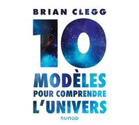 10 modèles pour comprendre l'univers - Bill Clegg - Dunod - broché - Essai