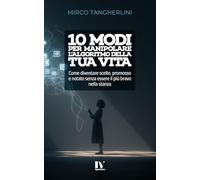 10 MODI PER MANIPOLARE L’ALGORITMO DELLA TUA VITA: Come diventare scelto, promosso e notato senza essere il più bravo nella stanza