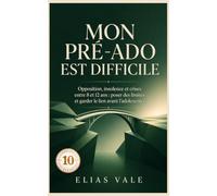 10 Mon pré-ado est difficile: Opposition, insolence et crises entre 8 et 12 ans : poser des limites et garder le lien avant l’adolescence