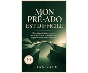 10 Mon pré-ado est difficile: Opposition, insolence et crises entre 8 et 12 ans : poser des limites et garder le lien avant l’adolescence