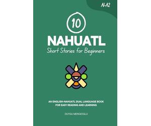 10 Nahuatl Short Stories for Beginners: An English-Nahuatl Dual-Language Book for Easy Reading and Learning