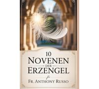 10 NOVENEN DER ERZENGEL: Kraftvolle Gebete an den hl. MICHAEL, ST. GABRIEL, ST. RAPHAEL, SCHUTZENGEL, SERAPHIM, CHERUBIM, URIE UND ANDERE.
