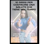 10 Passi per Costruire una Salute che Tiene nel Tempo: Come smettere di ricominciare da zero ogni volta
