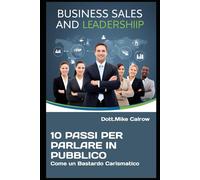 10 Passi per Parlare in Pubblico Come un Bastardo Carismatico: Come Ipnotizzare una Platea, Dominare il Palco e Farti Ricordare per Sempre