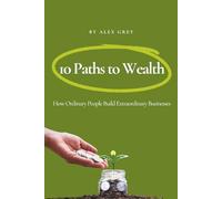10 Paths to Wealth: How Ordinary People Build Extraordinary Businesses