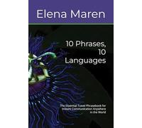 10 Phrases, 10 Languages: The Essential Travel Phrasebook for Instant Communication Anywhere in the World