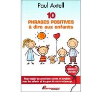 10 phrases positives à dire aux enfants - Pour établir des relations saines et durables avec les enfants... - Paul Axtell - Performance - broché - Guide