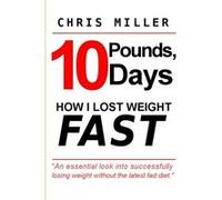 10 Pounds 10 Days How I Lost Weight Fast by Chris Miller Paperback Book Chris Miller (Auteur)