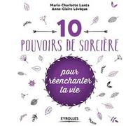 10 pouvoirs de sorcière pour réenchanter ta vie Marie-Charlotte Lanta (Auteur), Anne-Claire Lévêque (Auteur)
