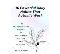 10 Powerful Daily Habits That Actually Work: The Transformative Pillars of Daily Habit Mastery and Building a Better Mind