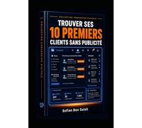 10 Premiers Clients sans Pub: Lancer une activité est une chose. Trouver ses premiers clients en est une autre. Vous avez une offre, vous êtes prêt, mais les demandes ne tombent pas.