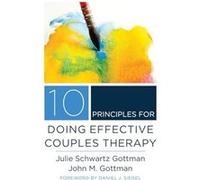 10 Principles for Doing Effective Couples Therapy by Gottman John M. Ph.D. Hardcover Book John M Gottman, Ph D (Auteur)