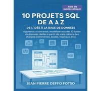 10 Projets SQL de A à Z - De l’Idée à la Base de Données: Apprends à concevoir, modéliser et créer 10 bases de données réelles à partir de vrais cahiers des charges (commerces, écoles, hôpitaux, etc.)