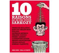 10 Raisons De Ne Pas Voter Sarkozy - François Hollande - Jean-Luc Mélenchon - Eva Joly - Nathalie Arthaud - Philippe Poutou - Pierre Laurent - Clémentine Autain - Arnaud Montebourg - Cécile...