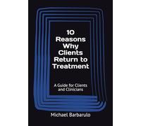 10 Reasons Why Clients Return to Treatment: A Guide for Clients and Clinicians