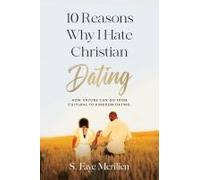 10 Reasons Why I Hate Christian Dating: How Anyone Can Go From Cultural To Kingdom Dating